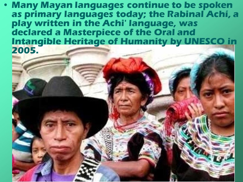 Many Mayan languages continue to be spoken as primary languages today; the Rabinal Achí,